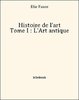 ebook - Histoire de l'art - Tome I : L'Art antique