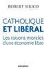 ebook - Catholique et libéral : Les raisons morales d'une économi...